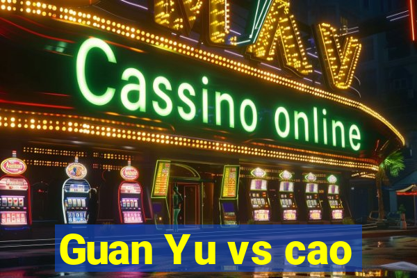 Guan Yu vs cao